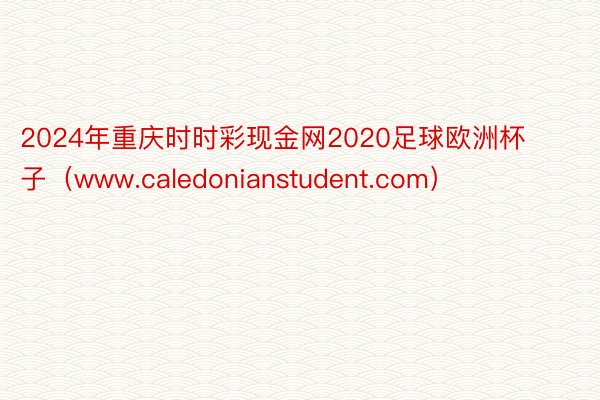 2024年重庆时时彩现金网2020足球欧洲杯子（www.caledonianstudent.com）