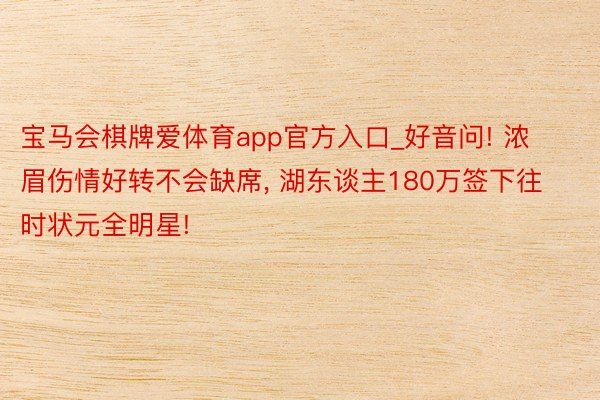 宝马会棋牌爱体育app官方入口_好音问! 浓眉伤情好转不会缺席, 湖东谈主180万签下往时状元全明星!