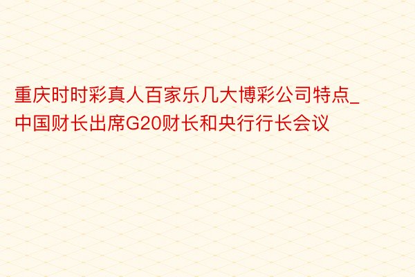 重庆时时彩真人百家乐几大博彩公司特点_中国财长出席G20财长和央行行长会议