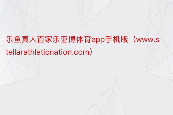 乐鱼真人百家乐亚博体育app手机版（www.stellarathleticnation.com）