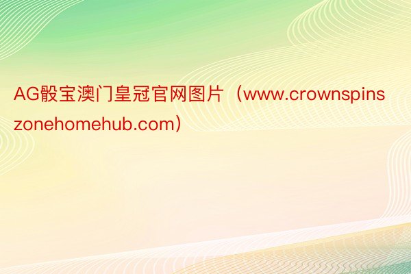 AG骰宝澳门皇冠官网图片（www.crownspinszonehomehub.com）