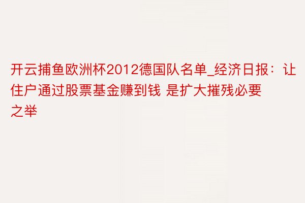 开云捕鱼欧洲杯2012德国队名单_经济日报：让住户通过股票基金赚到钱 是扩大摧残必要之举