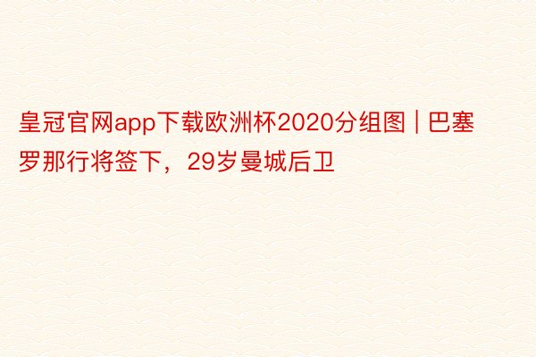 皇冠官网app下载欧洲杯2020分组图 | 巴塞罗那行将签下，29岁曼城后卫