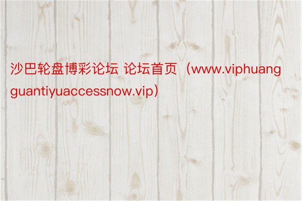 沙巴轮盘博彩论坛 论坛首页（www.viphuangguantiyuaccessnow.vip）